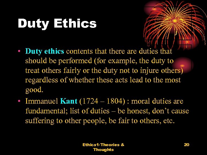 Duty Ethics • Duty ethics contents that there are duties that should be performed