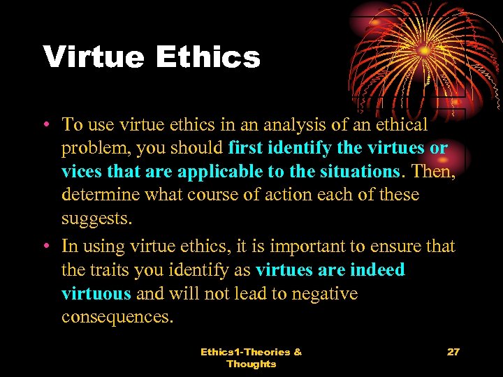 Virtue Ethics • To use virtue ethics in an analysis of an ethical problem,