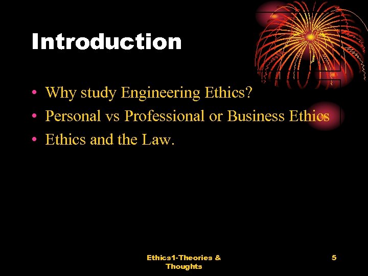 Introduction • Why study Engineering Ethics? • Personal vs Professional or Business Ethics •