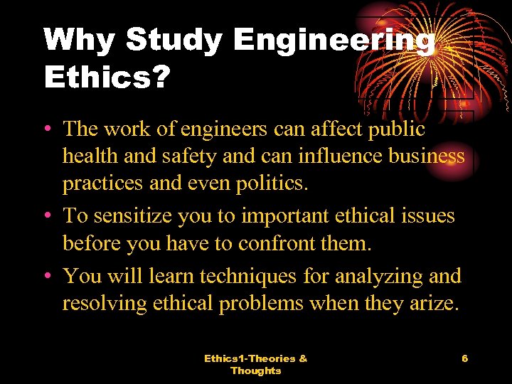 Why Study Engineering Ethics? • The work of engineers can affect public health and