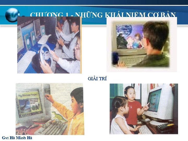 CHƯƠNG 1 - NHỮNG KHÁI NIỆM CƠ BẢN Gi¶i trÝ Gv: Hà Minh Hà