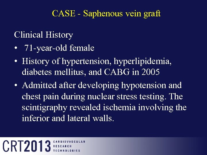 CASE - Saphenous vein graft Clinical History • 71 -year-old female • History of