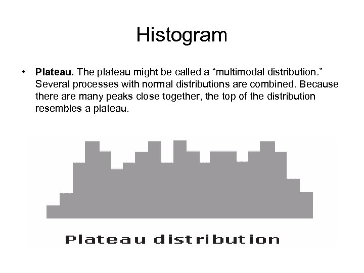 Histogram • Plateau. The plateau might be called a “multimodal distribution. ” Several processes