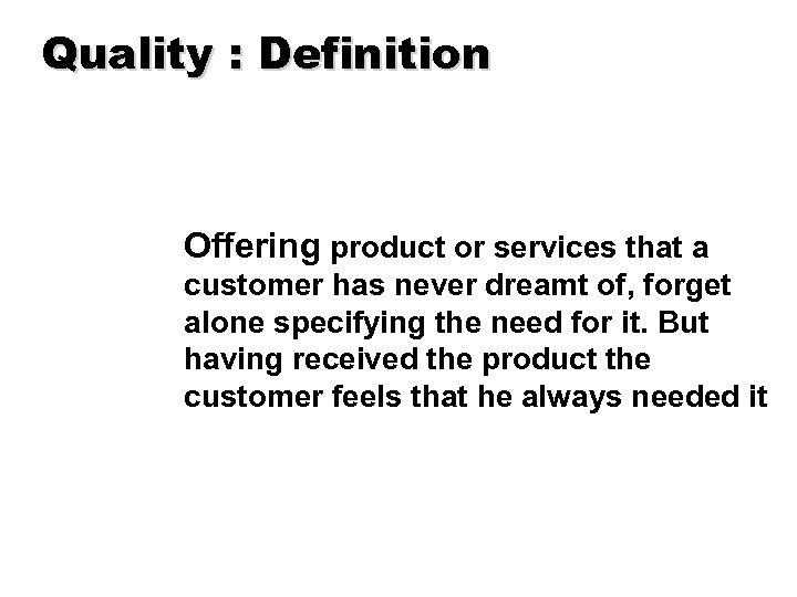 Quality : Definition Offering product or services that a customer has never dreamt of,