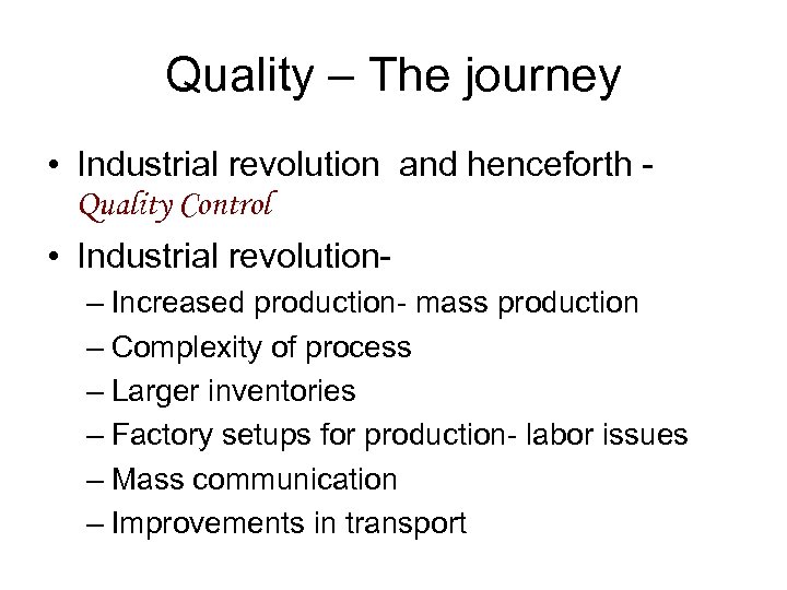Quality – The journey • Industrial revolution and henceforth - Quality Control • Industrial