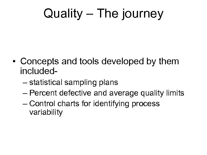 Quality – The journey • Concepts and tools developed by them included- – statistical