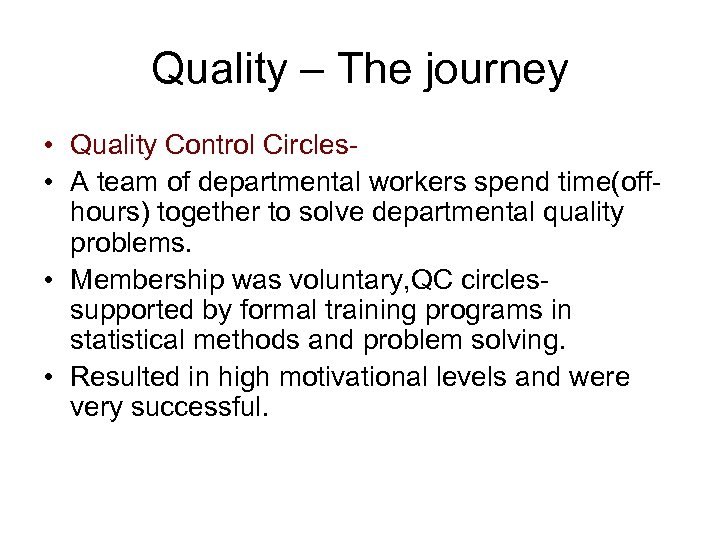 Quality – The journey • Quality Control Circles • A team of departmental workers