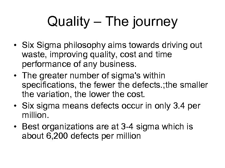 Quality – The journey • Six Sigma philosophy aims towards driving out waste, improving