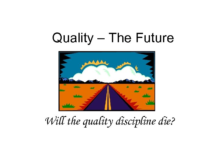 Quality – The Future Will the quality discipline die? 