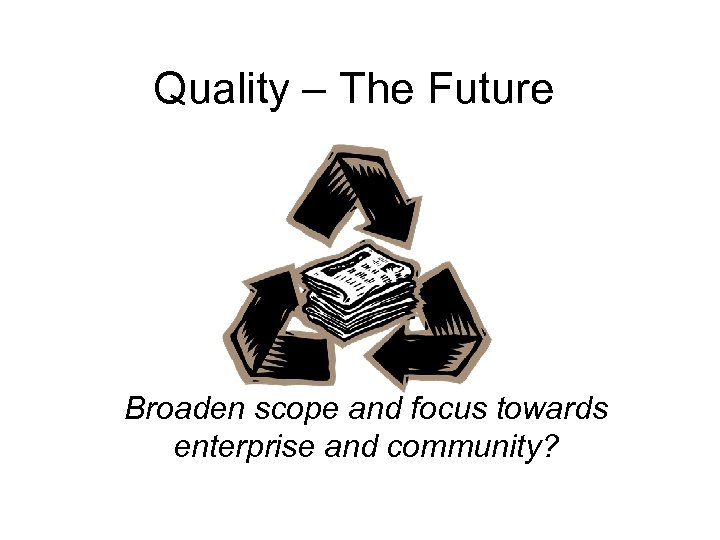 Quality – The Future Broaden scope and focus towards enterprise and community? 