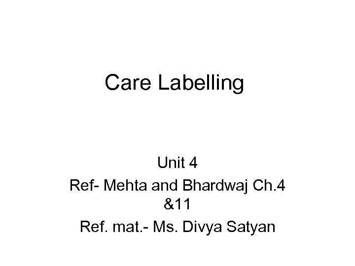 Care Labelling Unit 4 Ref- Mehta and Bhardwaj Ch. 4 &11 Ref. mat. -