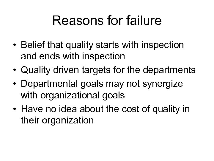 Reasons for failure • Belief that quality starts with inspection and ends with inspection