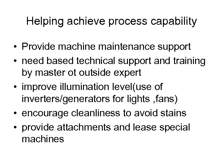 Helping achieve process capability • Provide machine maintenance support • need based technical support