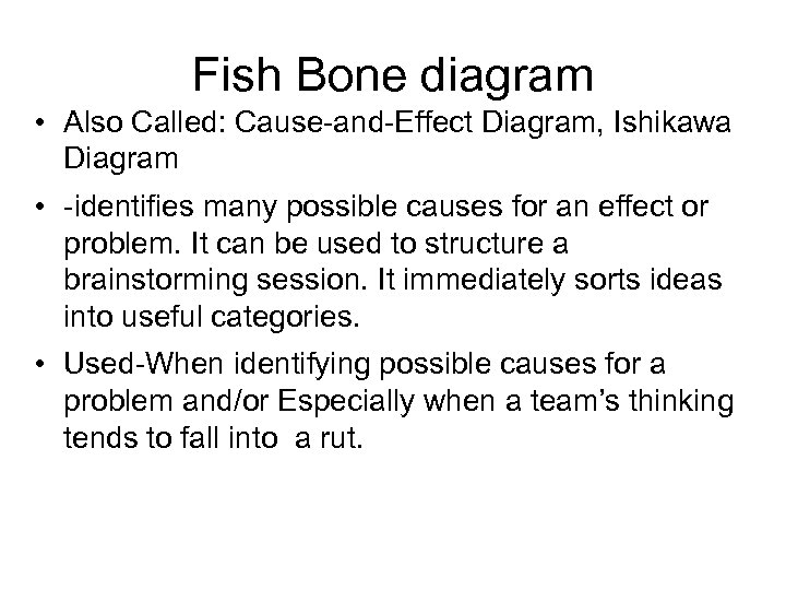 Fish Bone diagram • Also Called: Cause-and-Effect Diagram, Ishikawa Diagram • -identifies many possible