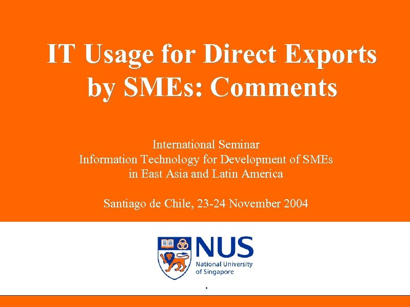 NUS Entrepreneurship Centre IT Usage for Direct Exports by SMEs: Comments International Seminar Information