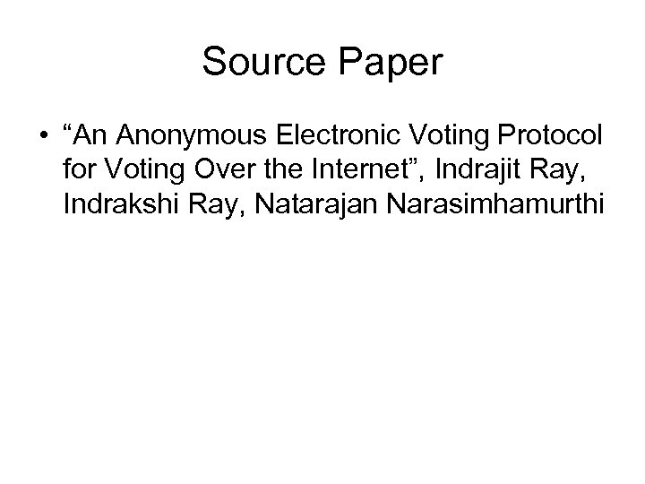 Source Paper • “An Anonymous Electronic Voting Protocol for Voting Over the Internet”, Indrajit