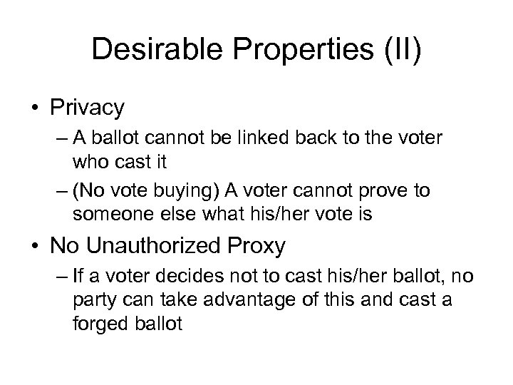 Desirable Properties (II) • Privacy – A ballot cannot be linked back to the