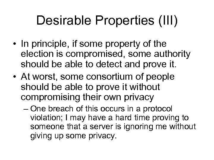Desirable Properties (III) • In principle, if some property of the election is compromised,