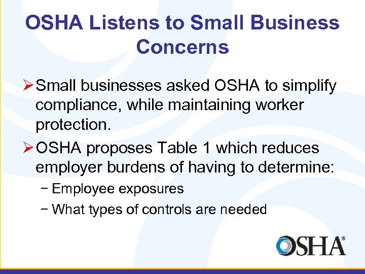 OSHA Listens to Small Business Concerns Ø Small businesses asked OSHA to simplify compliance,