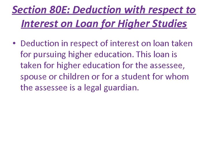 Section 80 E: Deduction with respect to Interest on Loan for Higher Studies •