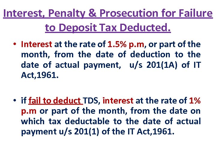 Interest, Penalty & Prosecution for Failure to Deposit Tax Deducted. • Interest at the