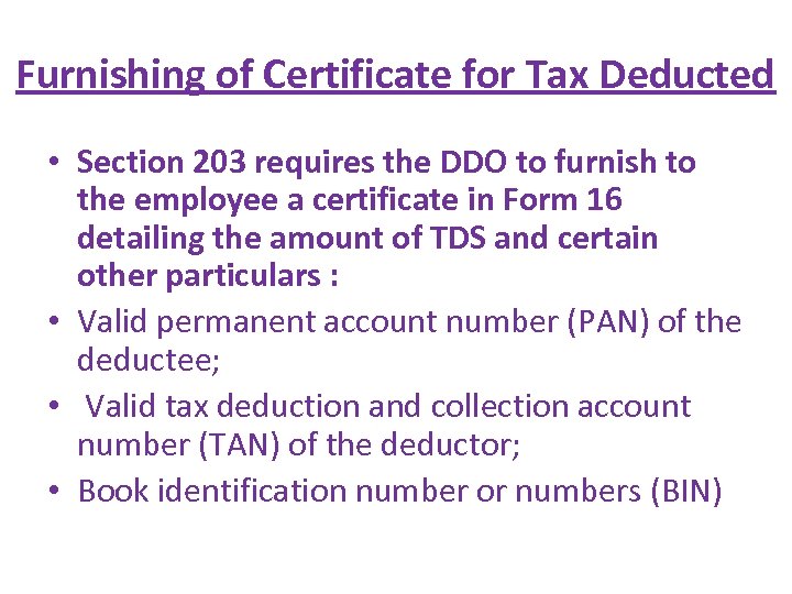 Furnishing of Certificate for Tax Deducted • Section 203 requires the DDO to furnish