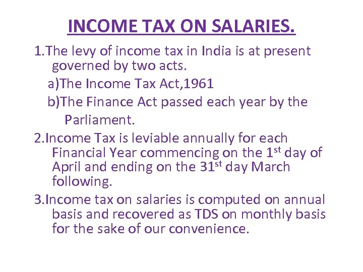 INCOME TAX ON SALARIES. 1. The levy of income tax in India is at