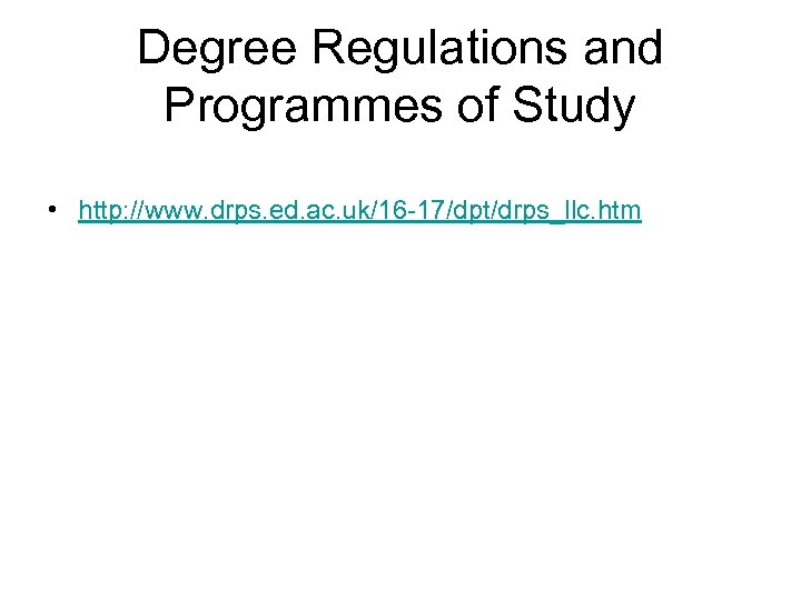 Degree Regulations and Programmes of Study • http: //www. drps. ed. ac. uk/16 -17/dpt/drps_llc.