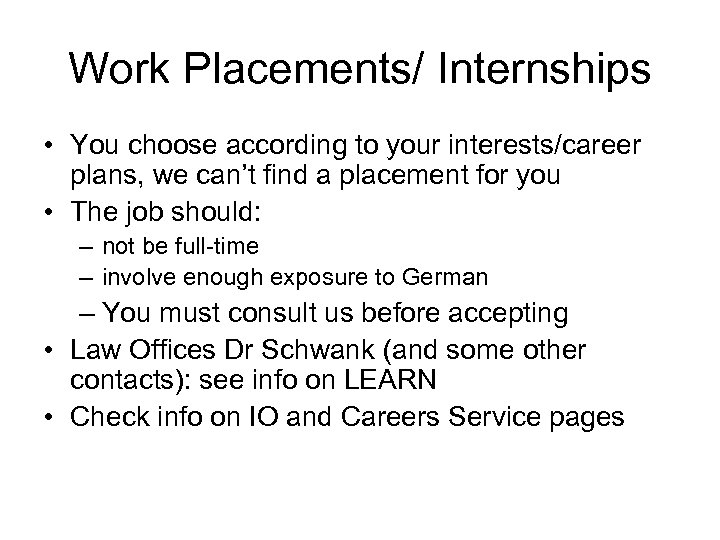 Work Placements/ Internships • You choose according to your interests/career plans, we can’t find