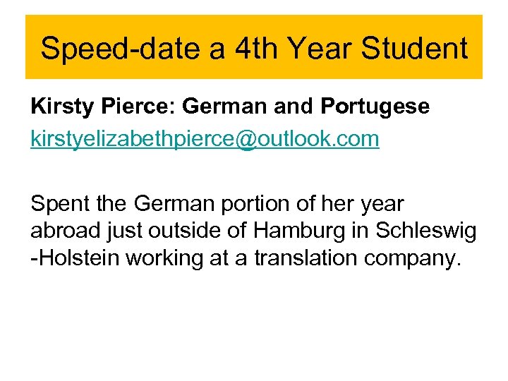 Speed-date a 4 th Year Student Kirsty Pierce: German and Portugese kirstyelizabethpierce@outlook. com Spent