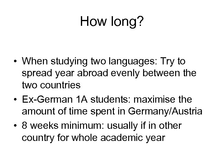 How long? • When studying two languages: Try to spread year abroad evenly between