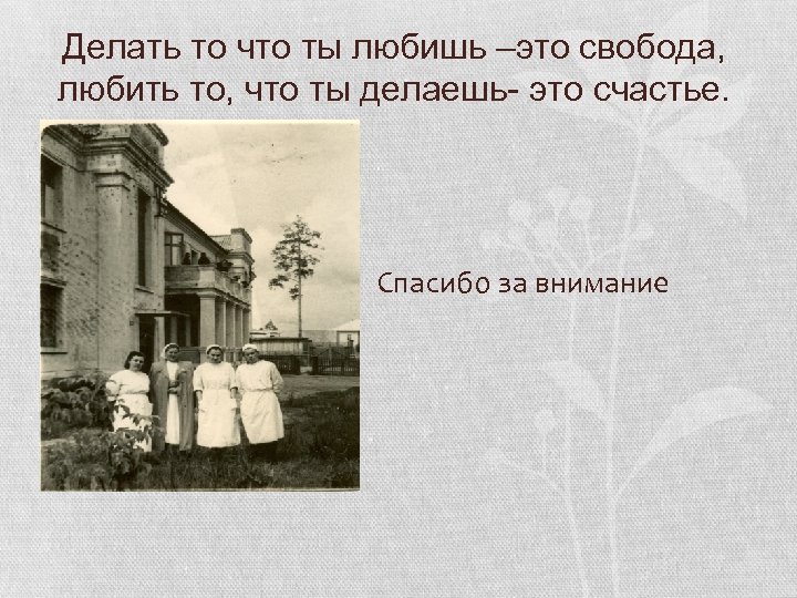 Делать то что ты любишь –это свобода, любить то, что ты делаешь- это счастье.
