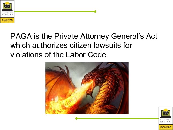 PAGA is the Private Attorney General’s Act which authorizes citizen lawsuits for violations of