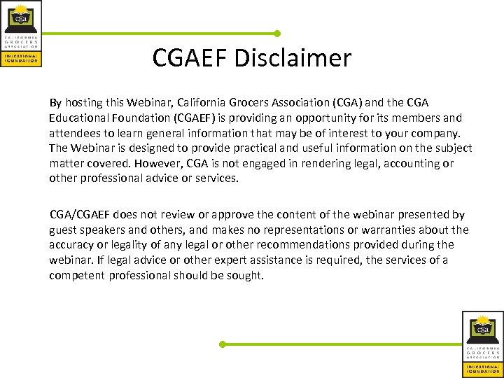 CGAEF Disclaimer By hosting this Webinar, California Grocers Association (CGA) and the CGA Educational