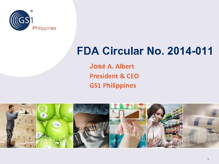 Philippines FDA Circular No. 2014 -011 José A. Albert President & CEO GS 1
