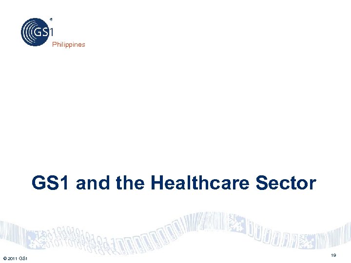 Philippines GS 1 and the Healthcare Sector © 2011 GS 1 19 