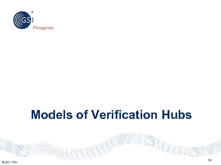 Philippines Models of Verification Hubs © 2011 GS 1 83 