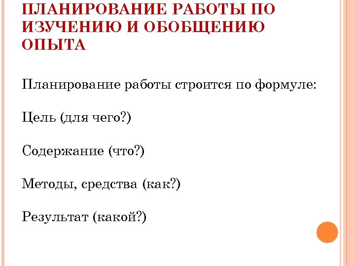 ПЛАНИРОВАНИЕ РАБОТЫ ПО ИЗУЧЕНИЮ И ОБОБЩЕНИЮ ОПЫТА Планирование работы строится по формуле: Цель (для