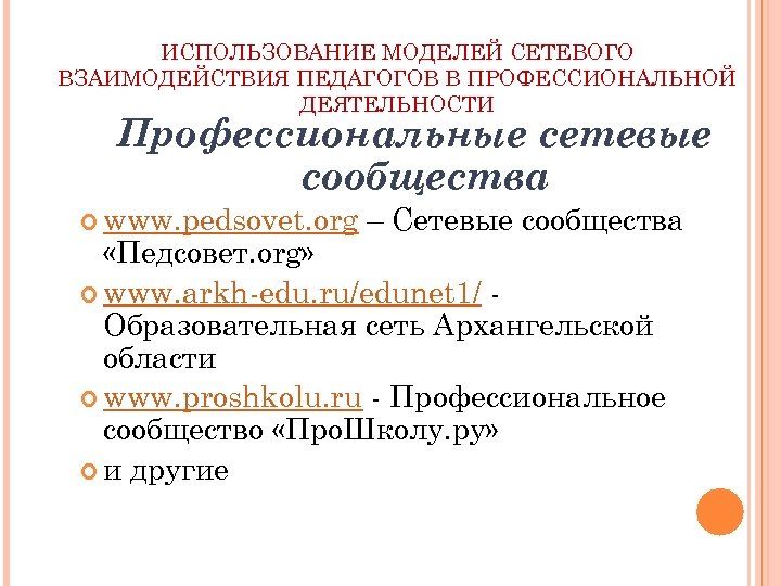 ИСПОЛЬЗОВАНИЕ МОДЕЛЕЙ СЕТЕВОГО ВЗАИМОДЕЙСТВИЯ ПЕДАГОГОВ В ПРОФЕССИОНАЛЬНОЙ ДЕЯТЕЛЬНОСТИ Профессиональные сетевые сообщества www. pedsovet. org