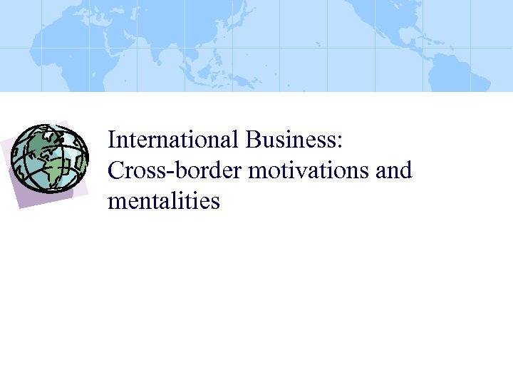 International Business: Cross-border motivations and mentalities 