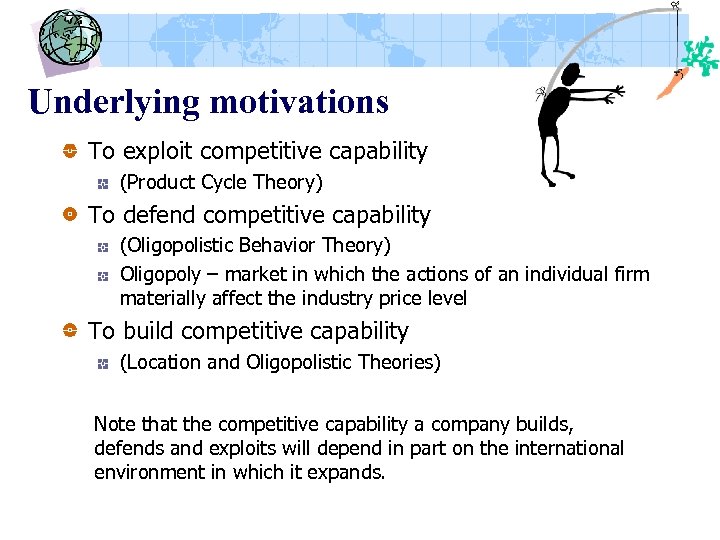 Underlying motivations To exploit competitive capability (Product Cycle Theory) To defend competitive capability (Oligopolistic