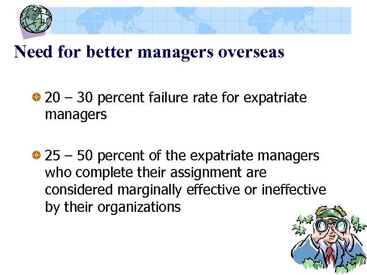 Need for better managers overseas 20 – 30 percent failure rate for expatriate managers