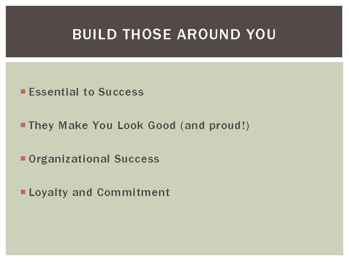 BUILD THOSE AROUND YOU Essential to Success They Make You Look Good (and proud!)