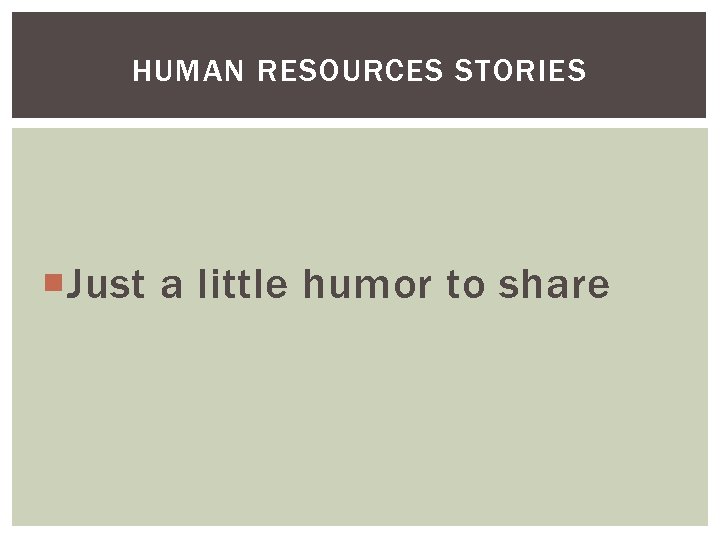 HUMAN RESOURCES STORIES Just a little humor to share 