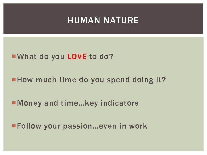 HUMAN NATURE What do you LOVE to do? How much time do you spend