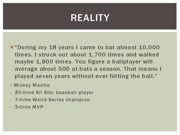 REALITY “During my 18 years I came to bat almost 10, 000 times. I