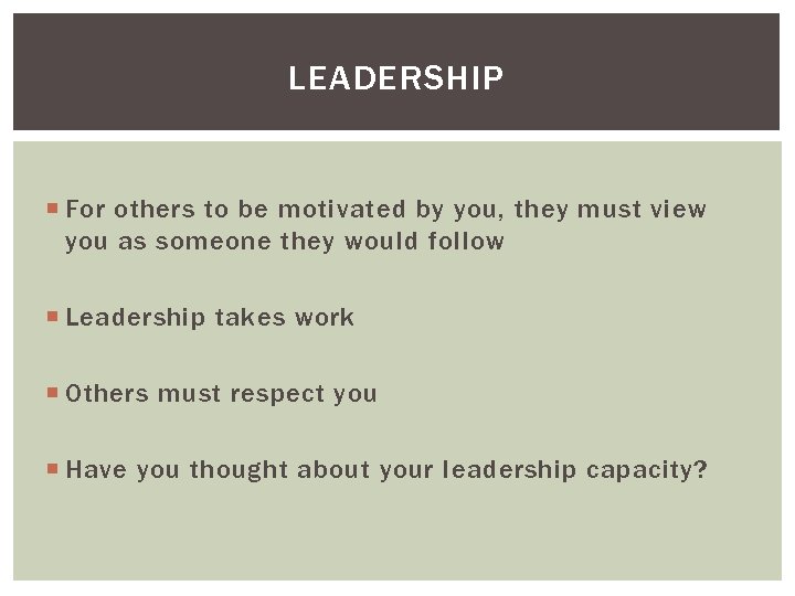 LEADERSHIP For others to be motivated by you, they must view you as someone