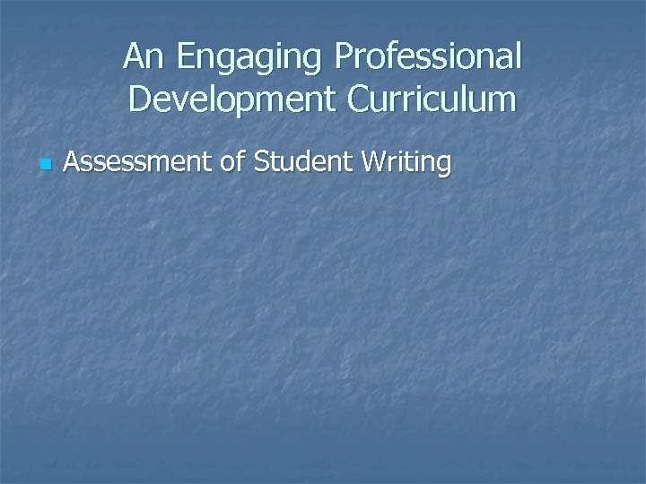An Engaging Professional Development Curriculum n Assessment of Student Writing 