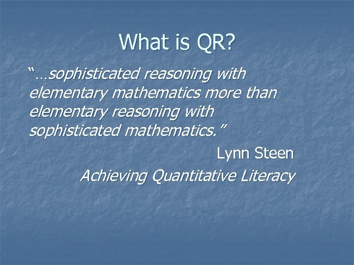What is QR? “…sophisticated reasoning with elementary mathematics more than elementary reasoning with sophisticated