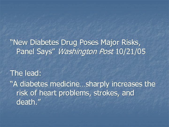 “New Diabetes Drug Poses Major Risks, Panel Says” Washington Post 10/21/05 The lead: “A